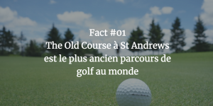 Fact #01 - The Old Course a St Andrews est le plus ancien parcours de golf au monde