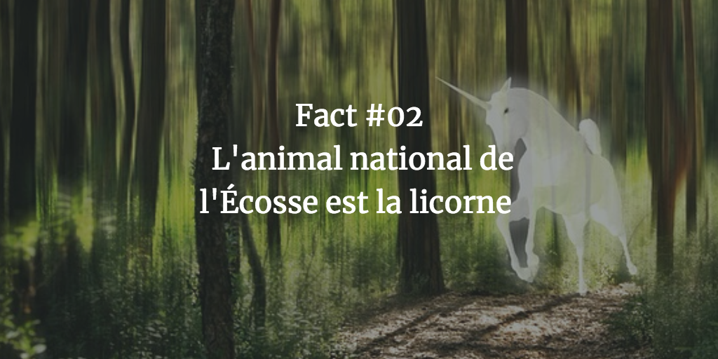 Fact #02 - L’animal national de l’Ecosse est la licorne